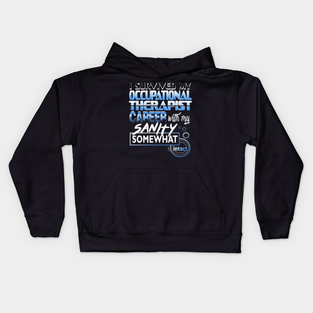 I Survived My Occupational Therapist Career With My Sanity Intact Kids Hoodie by YouthfulGeezer